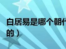 白居易是哪個朝代的詩人(白居易是哪個朝代的) 白居易是哪個朝代的詩人(白居易是哪個朝代的)