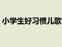 小學(xué)生好習(xí)慣兒歌大全（小學(xué)生好習(xí)慣兒歌）