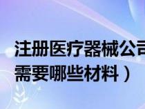 注冊(cè)醫(yī)療器械公司的條件（注冊(cè)醫(yī)療器械公司需要哪些材料）