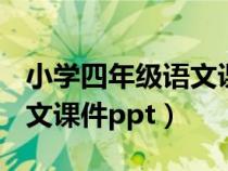 小學(xué)四年級(jí)語文課件ppt上冊(cè)(小學(xué)四年級(jí)語文課件ppt) 小學(xué)四年級(jí)語文課件ppt上冊(cè)(小學(xué)四年級(jí)語文課件ppt)
