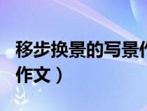 移步換景的寫景作文400字（移步換景的寫景作文）