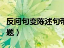 反問句變陳述句帶答案（反問句變陳述句練習(xí)題）