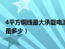 4平方銅線最大承載電流是多少?。?平方銅線最大承載電流是多少）