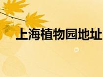 上海植物園地址門(mén)票（上海植物園地址）