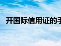 開(kāi)國(guó)際信用證的手續(xù)費(fèi)(遠(yuǎn)期信用證英文) 開(kāi)國(guó)際信用證的手續(xù)費(fèi)(遠(yuǎn)期信用證英文)