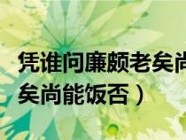 憑誰問廉頗老矣尚能飯否意思（憑誰問廉頗老矣尚能飯否）