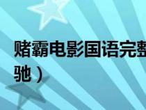 賭霸電影國(guó)語(yǔ)完整版(賭霸國(guó)語(yǔ)高清優(yōu)酷周星馳) 賭霸電影國(guó)語(yǔ)完整版(賭霸國(guó)語(yǔ)高清優(yōu)酷周星馳)