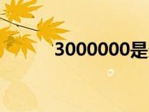 3000000是多少萬(wàn)（3000000）