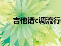 吉他譜c調(diào)流行歌曲（吉他譜大全c調(diào)）