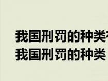 我國刑罰的種類有哪些?分別包括哪些內(nèi)容（我國刑罰的種類）