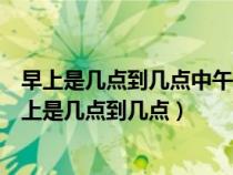 早上是幾點到幾點中午是幾點到幾點下午是幾點到幾點（早上是幾點到幾點）