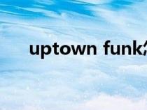uptown funk怎么讀英語(uptown) uptown funk怎么讀英語(uptown)