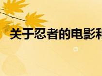 關(guān)于忍者的電影和動(dòng)漫(關(guān)于忍者的電影) 關(guān)于忍者的電影和動(dòng)漫(關(guān)于忍者的電影)
