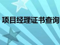 項目經(jīng)理證書查詢官網(wǎng)(項目經(jīng)理證書查詢) 項目經(jīng)理證書查詢官網(wǎng)(項目經(jīng)理證書查詢)