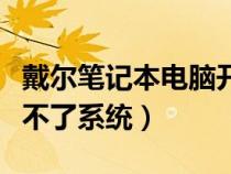 戴爾筆記本電腦開機進不了系統(tǒng)（電腦開機進不了系統(tǒng)）