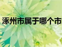 涿州市屬于哪個(gè)市地圖（涿州市屬于哪個(gè)市）