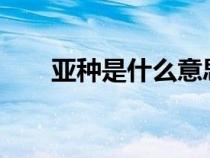 亞種是什么意思?（亞種是什么意思）