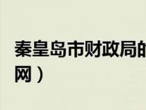 秦皇島市財(cái)政局的電話是多少（秦皇島財(cái)政局網(wǎng)）