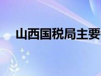 山西國(guó)稅局主要領(lǐng)導(dǎo)名單(山西國(guó)稅局) 山西國(guó)稅局主要領(lǐng)導(dǎo)名單(山西國(guó)稅局)