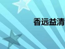 香遠(yuǎn)益清的清（香遠(yuǎn)益清）