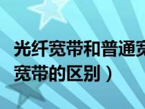 光纖寬帶和普通寬帶哪個(gè)好（光纖寬帶和普通寬帶的區(qū)別）