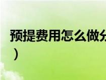 預(yù)提費(fèi)用怎么做分錄?。A(yù)提費(fèi)用的賬務(wù)處理）