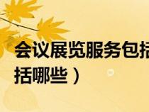 會議展覽服務(wù)包括哪些項(xiàng)目（會議展覽服務(wù)包括哪些）