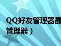 QQ好友管理器最后登陸時間準確嗎（qq好友管理器）