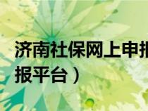 濟(jì)南社保網(wǎng)上申報(bào)平臺(tái)下載(濟(jì)南社保網(wǎng)上申報(bào)平臺(tái)) 濟(jì)南社保網(wǎng)上申報(bào)平臺(tái)下載(濟(jì)南社保網(wǎng)上申報(bào)平臺(tái))