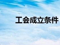 工會(huì)成立條件 人數(shù)（工會(huì)成立條件）