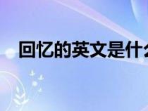 回憶的英文是什么?（回憶的英文是什么）