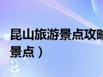 昆山旅游景點攻略自由行最佳路線（昆山旅游景點）