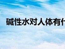 堿性水對人體有什么好處和壞處（堿性水）