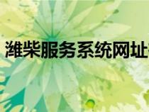 濰柴服務系統(tǒng)網(wǎng)址在哪（濰柴服務系統(tǒng)網(wǎng)址）