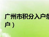廣州市積分入戶條件政策最新（廣州市積分入戶）