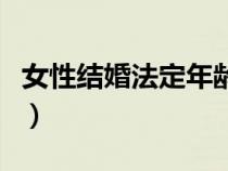 女性結婚法定年齡是幾歲（女性結婚法定年齡）