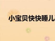 小寶貝快快睡兒歌原唱（小寶貝快快睡）