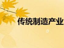 傳統(tǒng)制造產(chǎn)業(yè)(什么是傳統(tǒng)制造業(yè)) 傳統(tǒng)制造產(chǎn)業(yè)(什么是傳統(tǒng)制造業(yè))