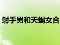 射手男和天蝎女合得來嗎（射手男和天蝎女）