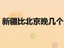 新疆比北京晚幾個小時(新疆時間現(xiàn)在幾點) 新疆比北京晚幾個小時(新疆時間現(xiàn)在幾點)