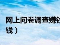 網(wǎng)上問(wèn)卷調(diào)查賺錢是真的嗎(網(wǎng)上問(wèn)卷調(diào)查賺錢) 網(wǎng)上問(wèn)卷調(diào)查賺錢是真的嗎(網(wǎng)上問(wèn)卷調(diào)查賺錢)