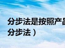 分步法是按照產(chǎn)品的生產(chǎn)步驟歸集生產(chǎn)費用（分步法）