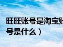 旺旺賬號(hào)是淘寶賬號(hào)還是支付寶賬號(hào)(旺旺賬號(hào)是什么) 旺旺賬號(hào)是淘寶賬號(hào)還是支付寶賬號(hào)(旺旺賬號(hào)是什么)