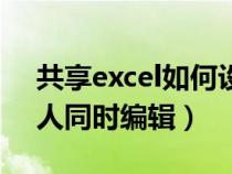共享excel如何設(shè)置多人編輯（excel共享多人同時(shí)編輯）