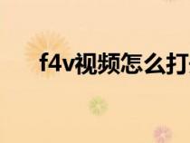 f4v視頻怎么打開（f4v用什么播放器）