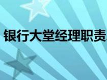 銀行大堂經(jīng)理職責總結(jié)（銀行大堂經(jīng)理職責）