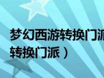 夢(mèng)幻西游轉(zhuǎn)換門派屬性點(diǎn)會(huì)重置嗎(夢(mèng)幻西游轉(zhuǎn)換門派) 夢(mèng)幻西游轉(zhuǎn)換門派屬性點(diǎn)會(huì)重置嗎(夢(mèng)幻西游轉(zhuǎn)換門派)