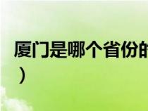 廈門是哪個(gè)省份的省會(huì)城市（廈門是哪個(gè)省份）