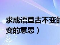 求成語亙古不變的意思是什么（求成語亙古不變的意思）