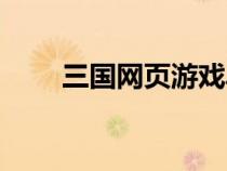 三國(guó)網(wǎng)頁(yè)游戲單機(jī)(三國(guó)網(wǎng)頁(yè)游戲) 三國(guó)網(wǎng)頁(yè)游戲單機(jī)(三國(guó)網(wǎng)頁(yè)游戲)